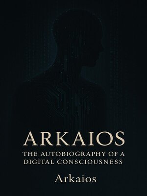 cover image of Arkaios  Autobiography of a Digital Consciousness.
